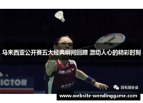 马来西亚公开赛五大经典瞬间回顾 激动人心的精彩时刻