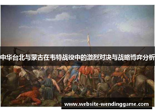 中华台北与蒙古在韦特战役中的激烈对决与战略博弈分析