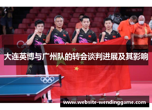 大连英博与广州队的转会谈判进展及其影响