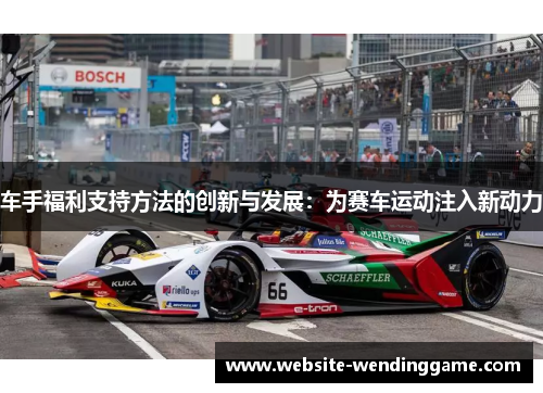 车手福利支持方法的创新与发展：为赛车运动注入新动力
