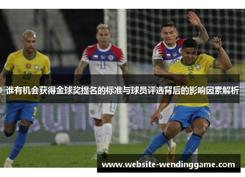 谁有机会获得金球奖提名的标准与球员评选背后的影响因素解析