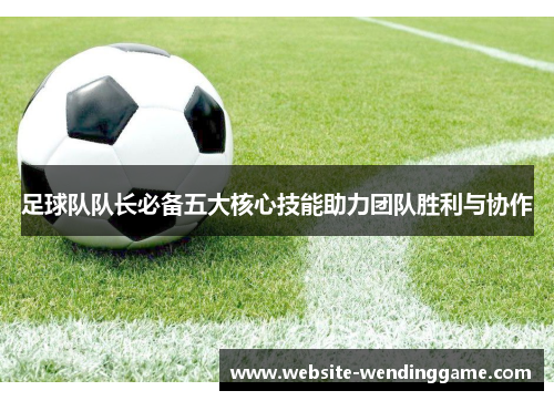 足球队队长必备五大核心技能助力团队胜利与协作